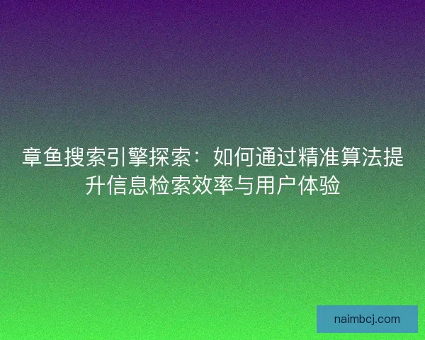 章鱼搜索引擎探索：如何通过精准算法提升信息检索效率与用户体验