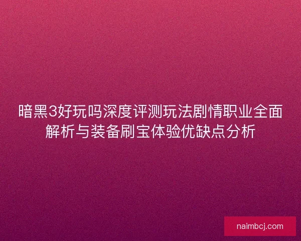 暗黑3好玩吗深度评测玩法剧情职业全面解析与装备刷宝体验优缺点分析